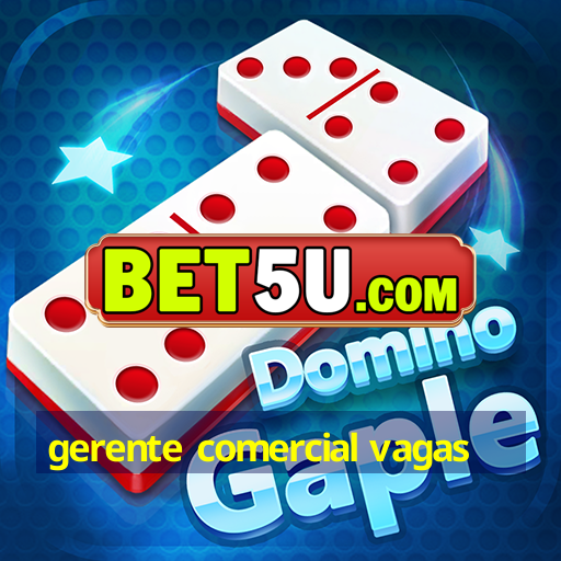 gerente comercial vagas