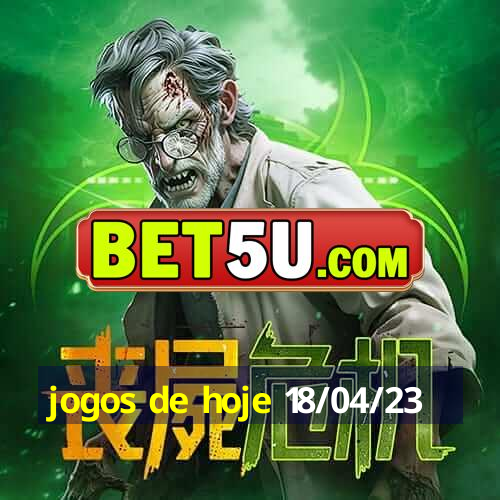 jogos de hoje 18/04/23