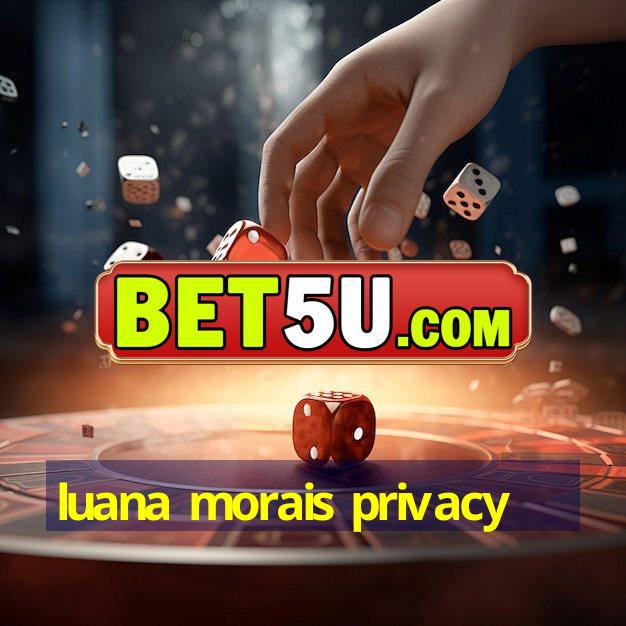 luana morais privacy