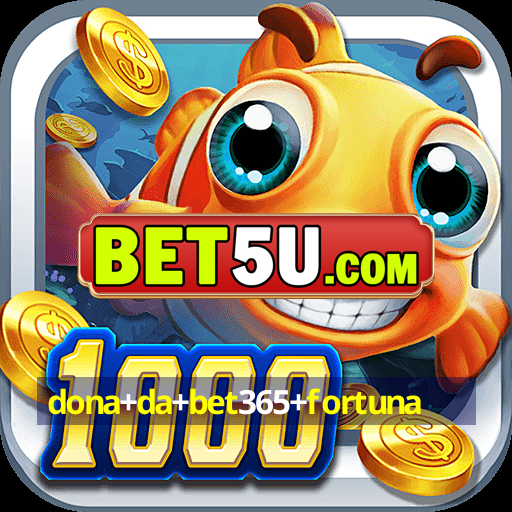 dona+da+bet365+fortuna